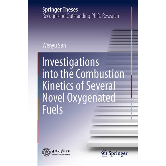 Springer Theses Investigations Into the Combustion Kinetics of Several Novel Oxygenated Fuels, (Hardcover)
