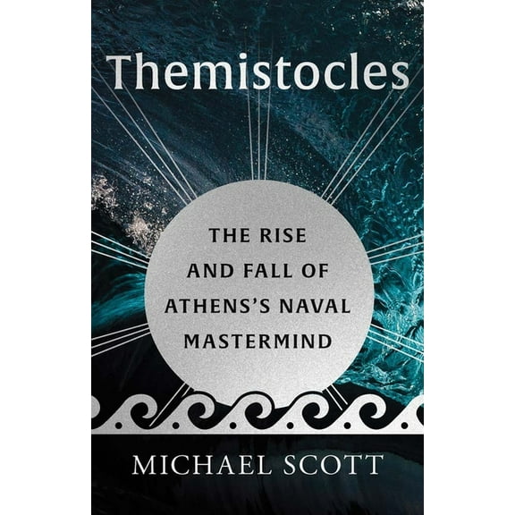 Ancient Lives Themistocles: The Rise and Fall of Athens's Naval MasterMind, (Hardcover)