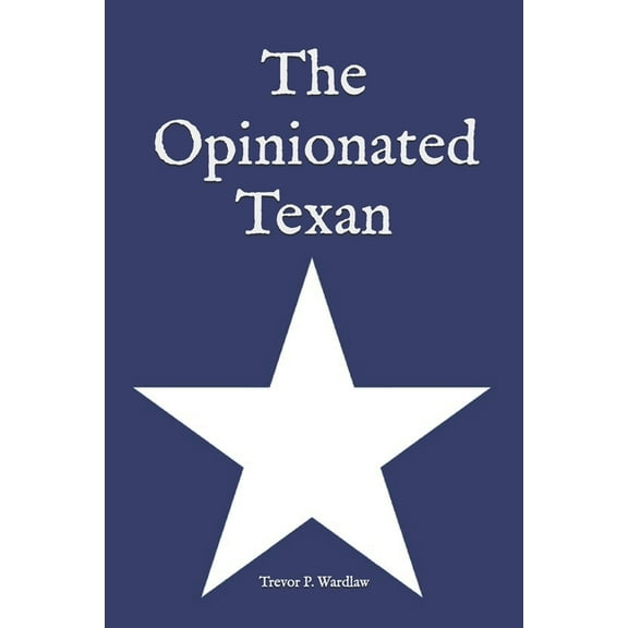 The Opinionated Texan (Paperback) by Trevor P Wardlaw
