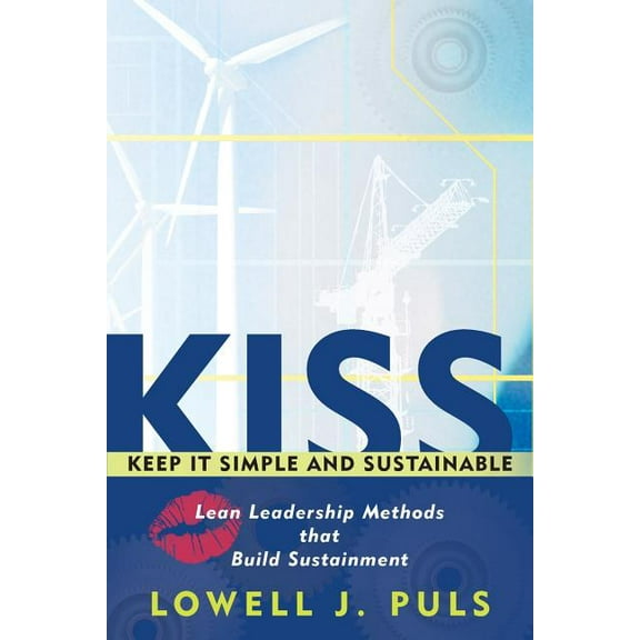 Kiss Keep It Simple and Sustainable : Lean Leadership Methods That Build Sustainment