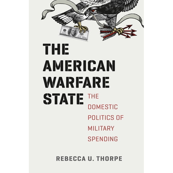 Chicago Series on International and Domestic Institutions: The American Warfare State : The Domestic Politics of Military Spending (Hardcover)