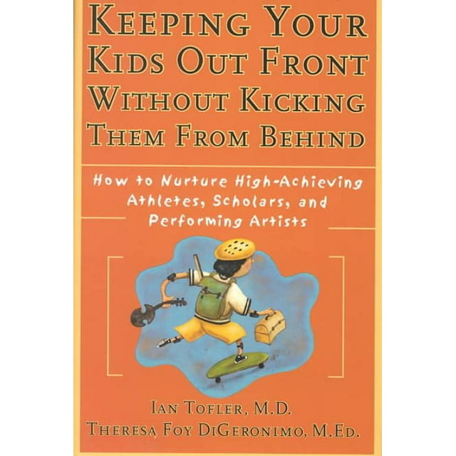 Keeping Your Kids Out Front Without Kicking Them From Behind, Theresa Foy Digeronimo, Ian Tofler Paperback