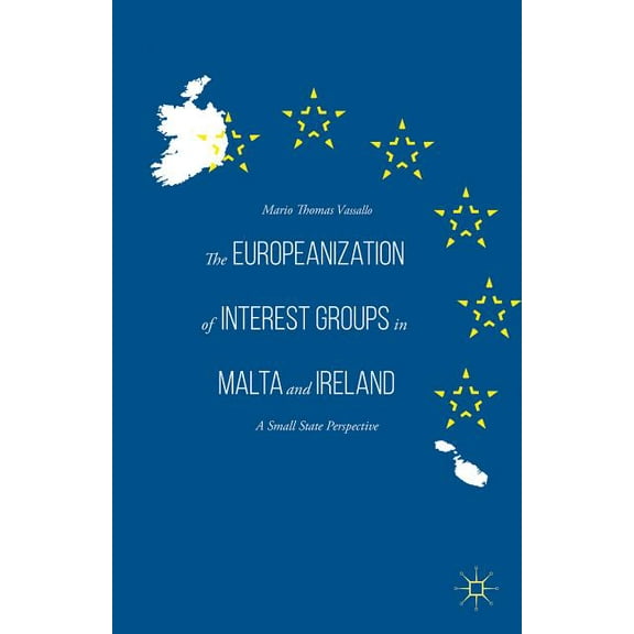 The Europeanization of Interest Groups in Malta and Ireland: A Small State Perspective, (Hardcover)
