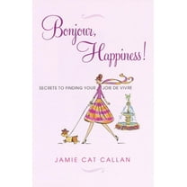 Bonjour, Happiness!: Secrets to Finding Your Joie de Vivre (Paperback)