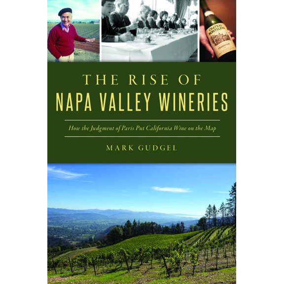Pre-Owned The Rise of Napa Valley Wineries: How the Judgment of Paris Put California Wine on the Map (Paperback) 1467151858 9781467151856
