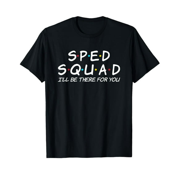 Sped Squad I'll Be There For You Special Education Teacher T-Shirt