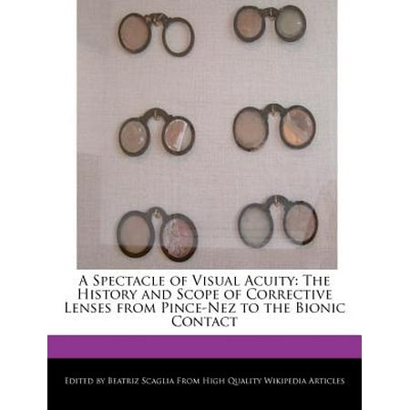 A Spectacle of Visual Acuity : The History and Scope of Corrective Lenses from Pince-Nez to the Bionic Contact