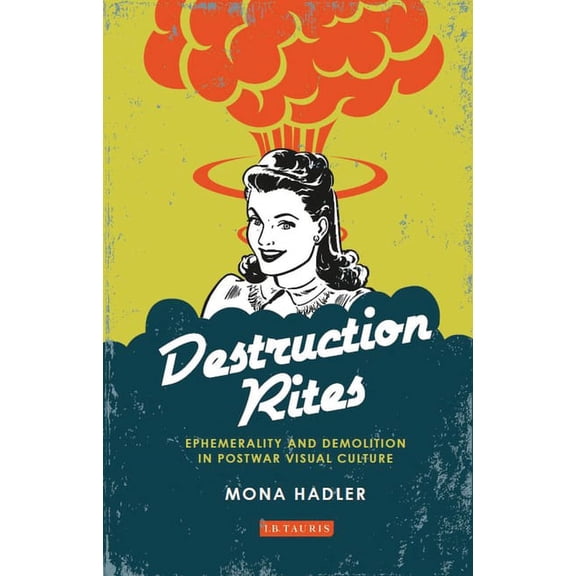 Destruction Rites: Ephemerality and Demolition in Postwar Visual Culture, (Paperback)