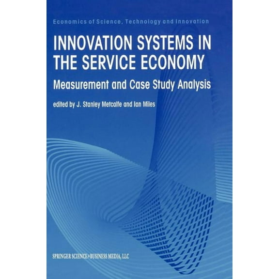 Economics of Science, Technology and Inn Innovation Systems in the Service Economy: Measurement and Case Study Analysis, Book 18, (Paperback)