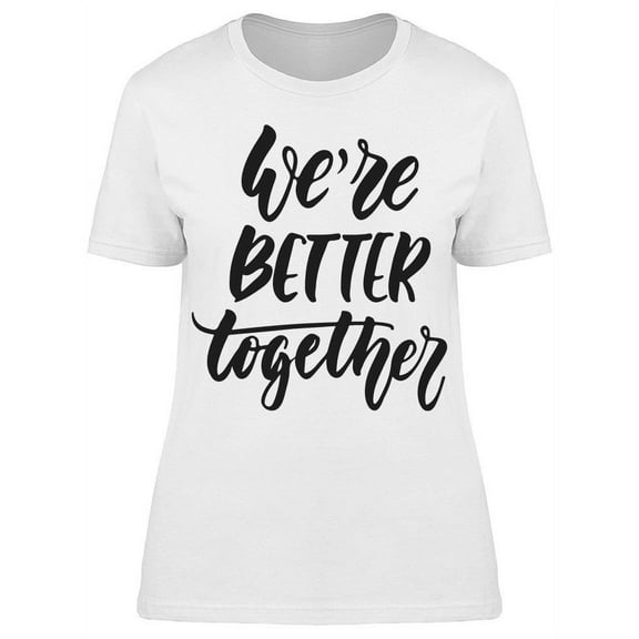 We Better Together  T-Shirt Women -Image by Shutterstock, Female Medium