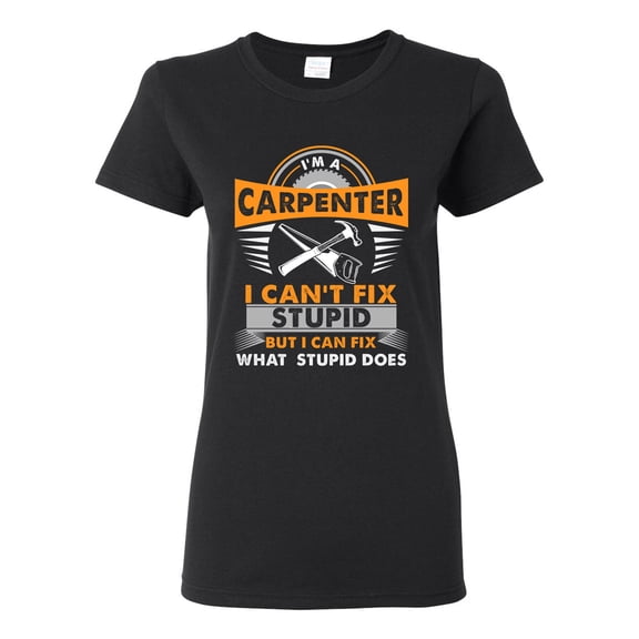 Ladies I'm A Carpenter I Can't Fix Stupid I Can Fix Stupid Does Funny DT T-Shirt Tee