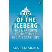 The Tip Of The Iceberg: The Unknown Truth Behind India'S Start-Ups - Suveen Sinha