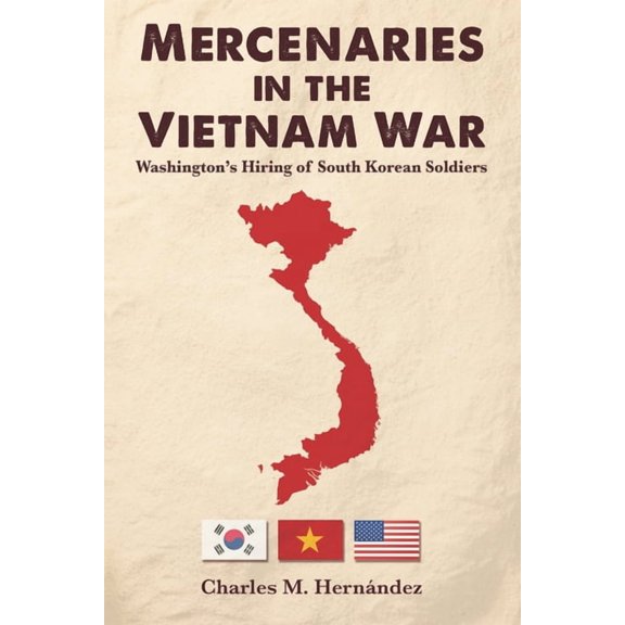 Mercenaries in the Vietnam War: Washington's Hiring of South Korean Soldiers, (Paperback)