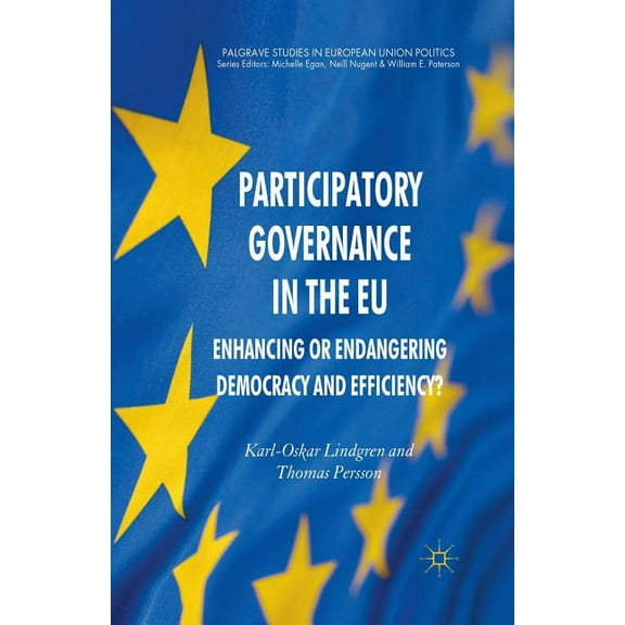 Palgrave Studies in European Union Polit Participatory Governance in the EU: Enhancing or Endangering Democracy and Efficiency?, (Paperback)