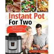 JASON COOK Instant Pot for Two: Top 101 Time-Saving, Simple & Flavorful Instant Pot Recipes for Couples, (Paperback)