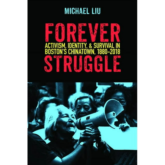 Forever Struggle : Activism, Identity, and Survival in Boston's Chinatown, 1880–2018 (Paperback)