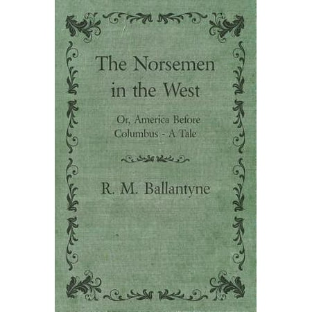 The Norsemen in the West; Or, America Before Columbus - A Tale -