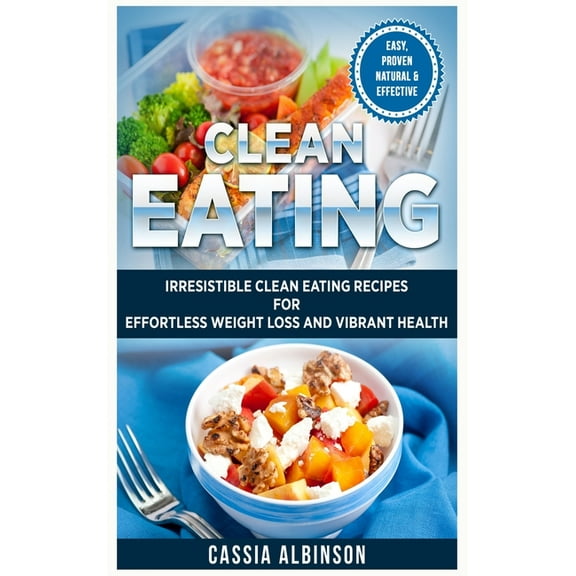 Nutrition, Weight Loss Clean Eating: Irresistible Clean Eating Recipes for Effortless Weight Loss and Vibrant Health, Book 1, (Hardcover)