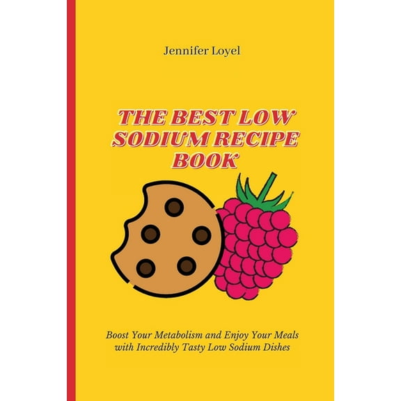 The Best Low Sodium Recipe Book: Boost Your Metabolism and Enjoy Your Meals with Incredibly Tasty Low Sodium Dishes, (Paperback)