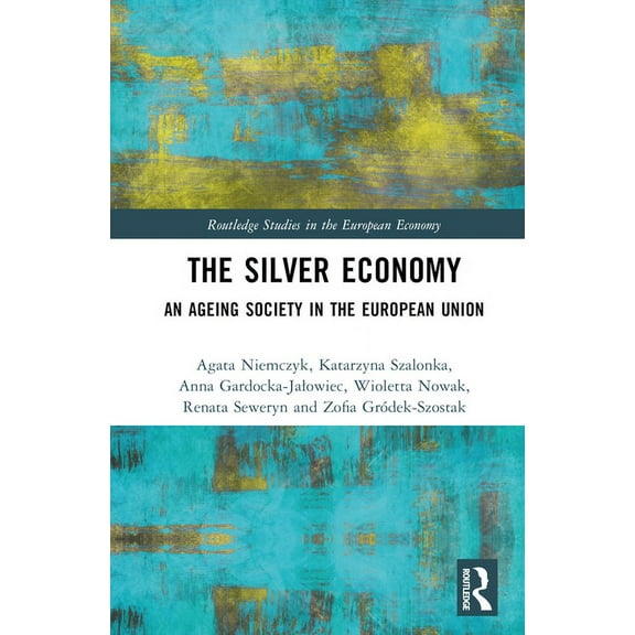 Routledge Studies in the European Econom The Silver Economy: An Ageing Society in the European Union, (Hardcover)