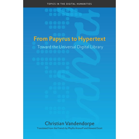 Topics in the Digital Humanities From Papyrus to Hypertext: Toward the Universal Digital Library, (Paperback)