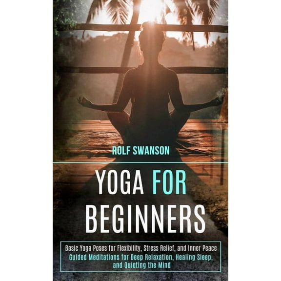 Yoga for Beginners: Basic Yoga Poses for Flexibility, Stress Relief, and Inner Peace (Guided Meditations for Deep Relaxa, (Paperback)