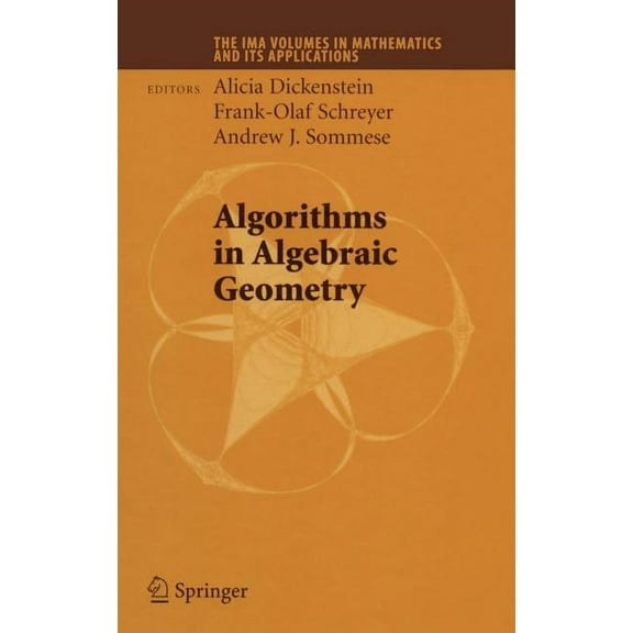 IMA Volumes in Mathematics and Its Appli Algorithms in Algebraic Geometry, Book 146, (Hardcover)