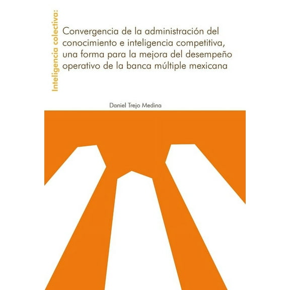 Inteligencia Colectiva: Convergencia de la administraciÃ³n del conocimiento e inteligencia competitiva, una forma para la, (Hardcover)