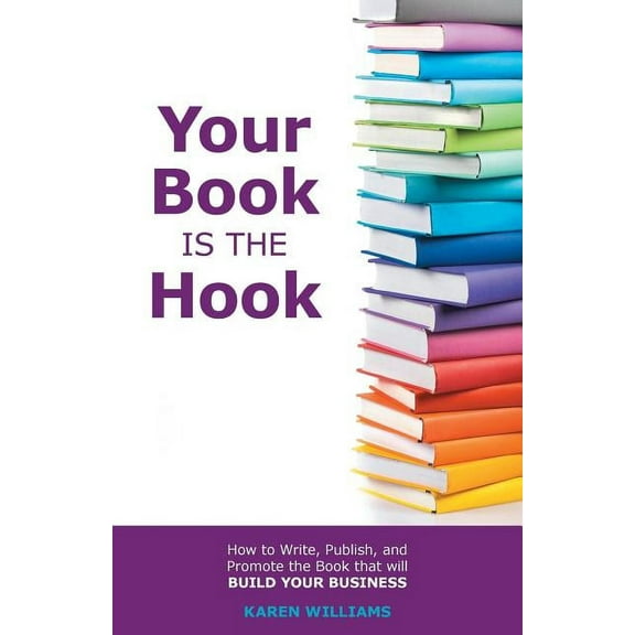 Your Book is the Hook: How to Write, Publish, and Promote the Book that will Build your Business, (Paperback)