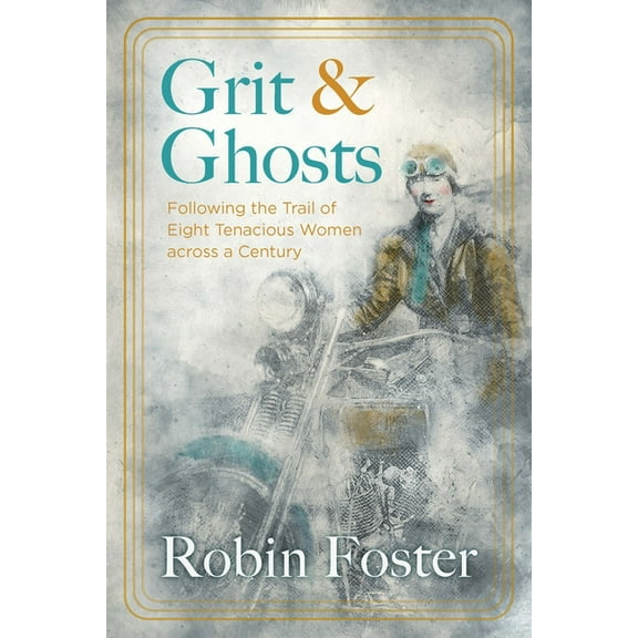 Grit and Ghosts: Following the Trail of Eight Tenacious Women Across a Century, (Paperback)