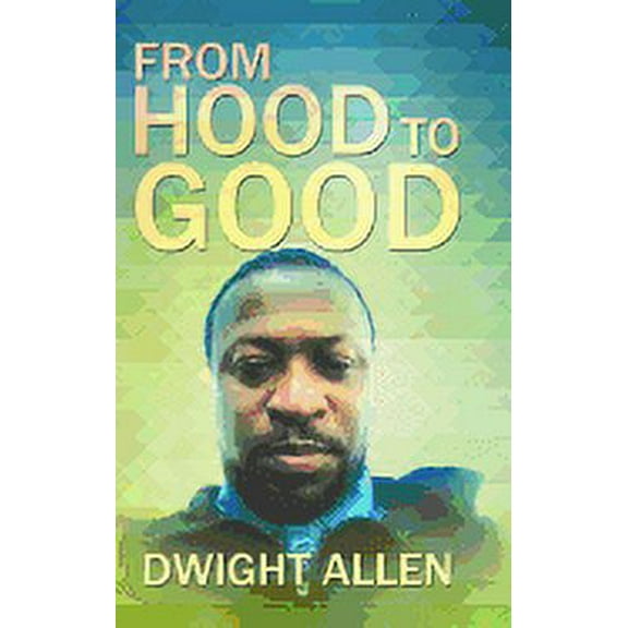 From Hood to Good (Hardcover) by Dwight Allen