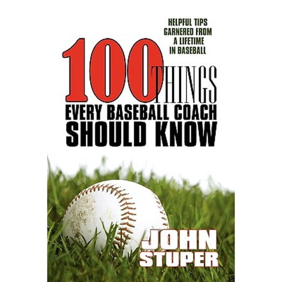 100 Things Every Baseball Coach Should Know: Helpful Tips Garnered from a lifetime in baseball (Paperback)