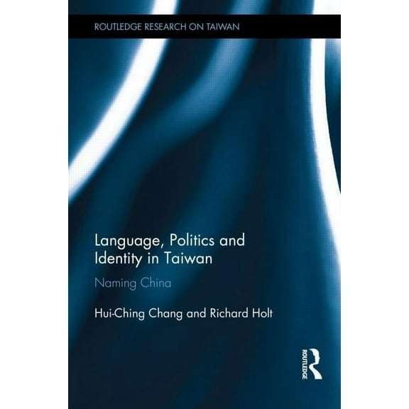 Routledge Research on Taiwan Language, Politics and Identity in Taiwan: Naming China, (Hardcover)