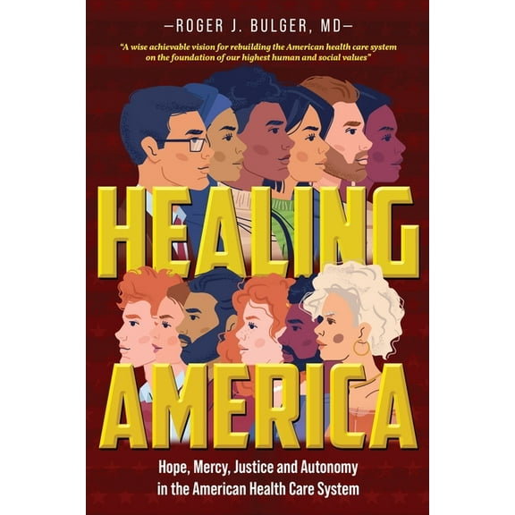 Healing America: Hope, Mercy, Justice and Autonomy in the American Health Care System, (Paperback)