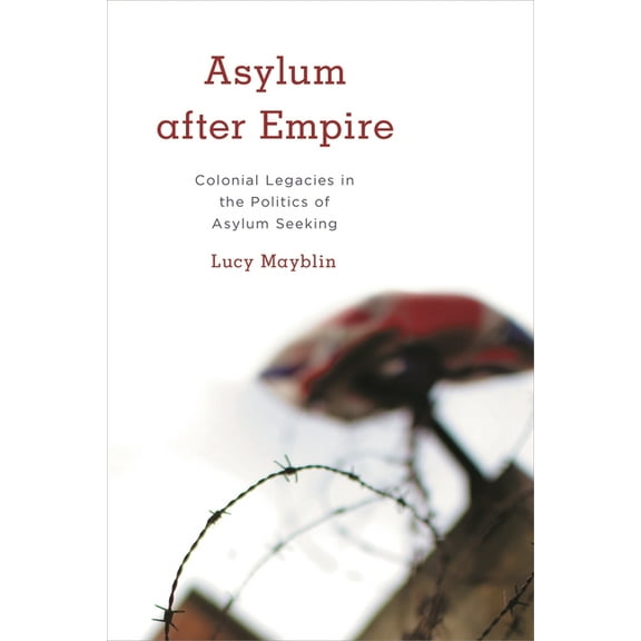 Kilombo: International Relations and Col Asylum After Empire: Colonial Legacies in the Politics of Asylum Seeking, (Paperback)