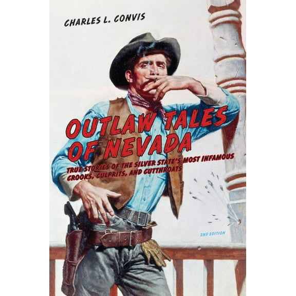 Outlaw Tales: Outlaw Tales of Nevada : True Stories Of The Silver State's Most Infamous Crooks, Culprits, And Cutthroats (Edition 2) (Paperback)
