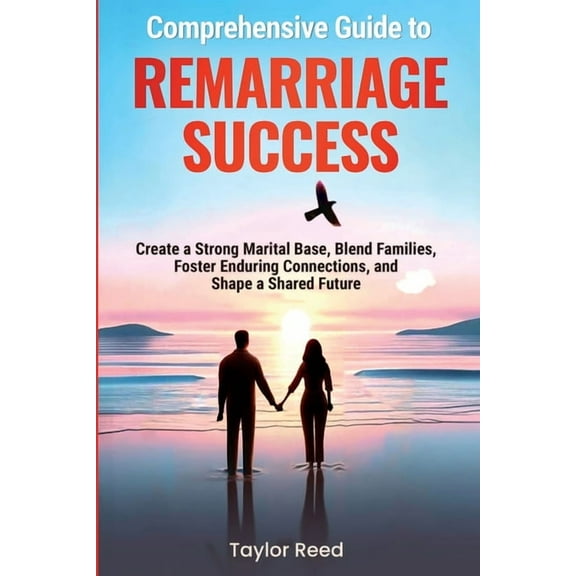 Comprehensive Guide to Remarriage Success: Create a Strong Marital Base, Blend Families, Foster Enduring Connections, an, (Paperback)