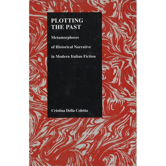 Purdue Studies in Romance Literatures Plotting the Past: Metamorphoses of Historical Narrative in Modern Italian Fiction, Book 12, (Hardcover)