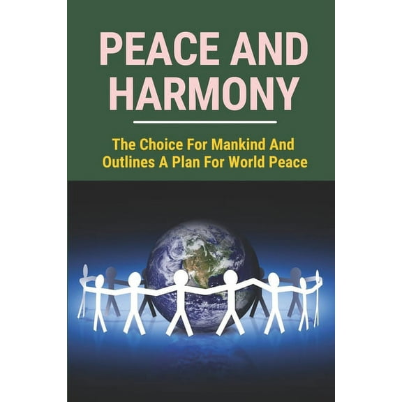 Peace And Harmony: The Choice For Mankind And Outlines A Plan For World Peace: Universal Health Care (Paperback)