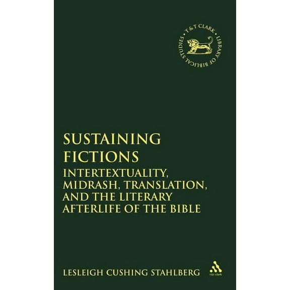 Library of Hebrew Bible/Old Testament St Sustaining Fictions: Intertextuality, Midrash, Translation, and the Literary Afterlife of the Bible, Book 486, (Hardcover)