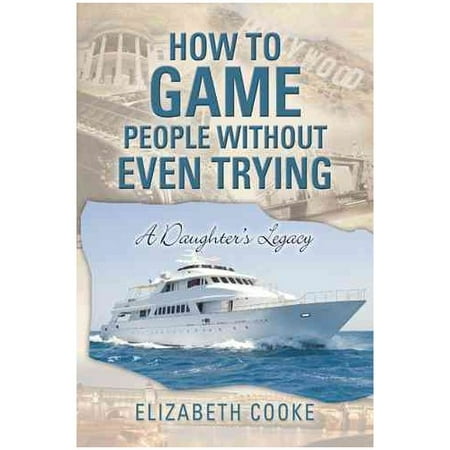 How to Game People Without Even Trying: A Daughter's Legacy