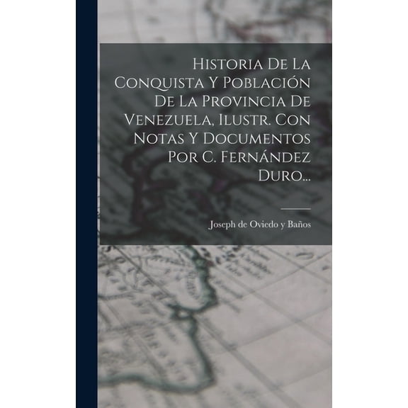 Historia De La Conquista Y Población De La Provincia De Venezuela, Ilustr. Con Notas Y Documentos Por C. Fernández Duro... (Hardcover)