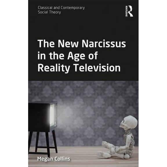 Classical and Contemporary Social Theory The New Narcissus in the Age of Reality Television, (Hardcover)