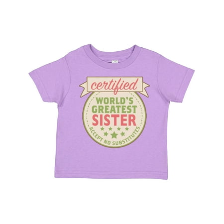 

Inktastic Certified World s Greatest Sister Accept No Substitutes Gift Toddler Toddler Girl T-Shirt