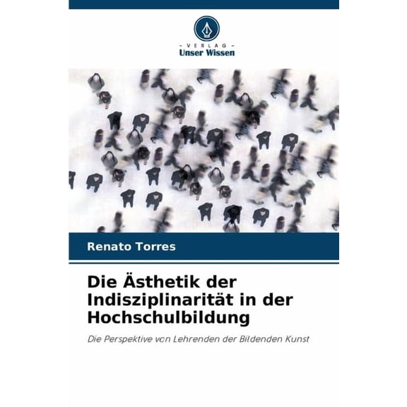 Die Ãsthetik der IndisziplinaritÃ¤t in der Hochschulbildung, (Paperback)