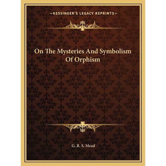 On The Mysteries And Symbolism Of Orphism Paperback 1162831979 9781162831978 G. R. S. Mead