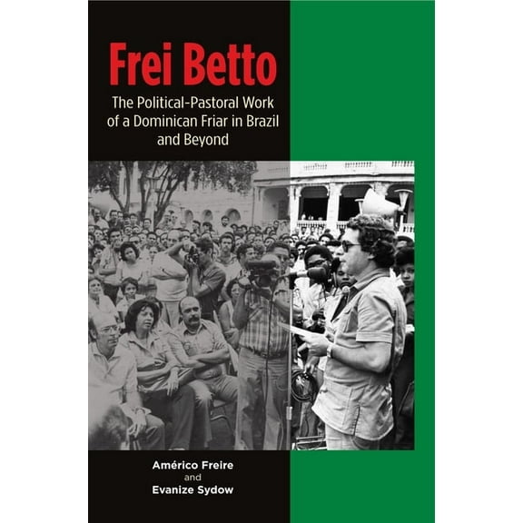 The Portuguese-Speaking World Frei Betto: The Political-Pastoral Work of a Dominican Friar in Brazil and Beyond, (Hardcover)