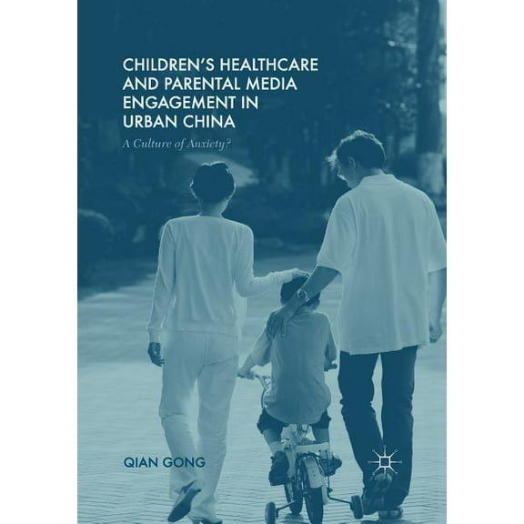 Children's Healthcare and Parental Media Engagement in Urban China: A Culture of Anxiety?, (Paperback)