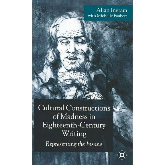 Cultural Constructions of Madness in Eighteenth-Century Writing: Representing the Insane, (Hardcover)