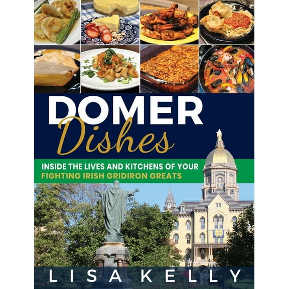 Domer Dishes: Inside the Lives and Kitchens of Your Fighting Irish Gridiron Greats, (Hardcover)
